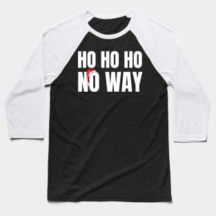 Ho Ho Ho no way Funny Christmas Holiday Teen Santa Ha Baseball T-Shirt